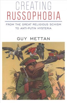Creating Russophobia: From the Great Religious Schism to Anti-Putin Hysteria - Guy Mettan