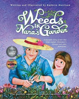 Weeds in Nana's Garden: A heartfelt story of love that helps explain Alzheimer's Disease and other dementias. - Kathryn Harrison