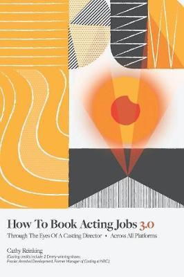 How To Book Acting Jobs 3.0: Through the Eyes of a Casting Director - Across All Platforms - Cathy Reinking