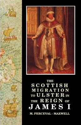 The Scottish Migration to Ulster in the Reign of James I - M. Perceval-maxwell
