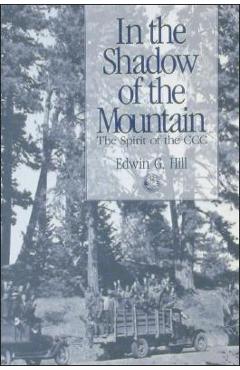 Coperta cărții 'In the Shadow of the Mountain: The Spirit of the CCC - Edwin G. Hill'