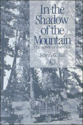 In the Shadow of the Mountain: The Spirit of the CCC - Edwin G. Hill
