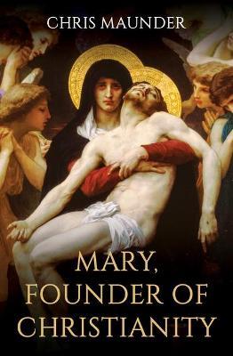 Mary, Founder of Christianity - Chris Maunder