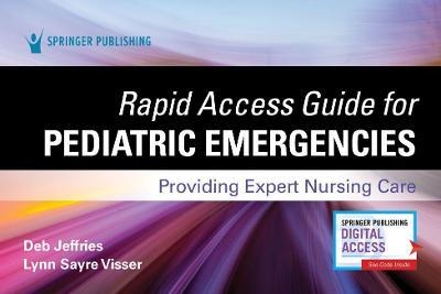 Rapid Access Guide for Pediatric Emergencies: Providing Expert Nursing Care - Deb Jeffries