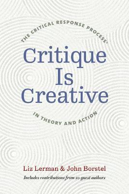 Critique Is Creative: The Critical Response Process(r) in Theory and Action - Liz Lerman