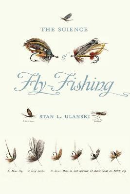 Science of Fly-Fishing - Stan L. Ulanski