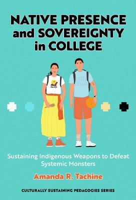 Native Presence and Sovereignty in College: Sustaining Indigenous Weapons to Defeat Systemic Monsters - Amanda R. Tachine