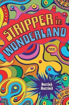 Stripper in Wonderland: Poems - Derrick Harriell