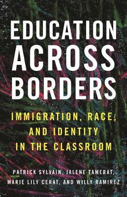 Education Across Borders: Immigration, Race, and Identity in the Classroom - Patrick Sylvain
