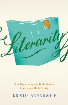 Literarily: How Understanding Bible Genres Transforms Bible Study - Kristie Anyabwile