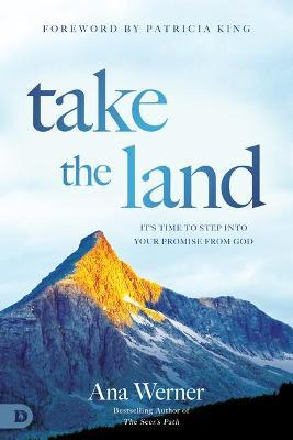 Take the Land: It's Time to Step Into Your Promise from God - Ana Werner