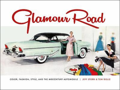 Glamour Road: Color, Fashion, Style, and the Midcentury Automobile - Tom Dolle