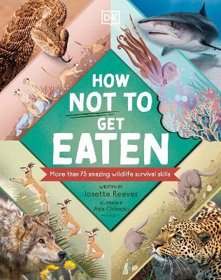 How Not to Get Eaten: More Than 75 Incredible Animal Defenses - Josette Reeves