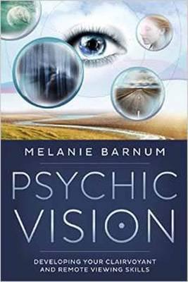 Psychic Vision: Developing Your Clairvoyant and Remote Viewing Skills - Melanie Barnum