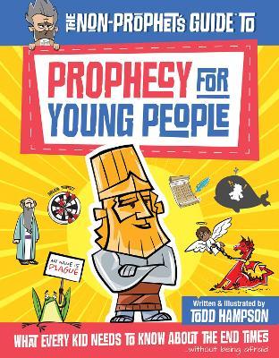 The Non-Prophet's Guide to Prophecy for Young People: What Every Kid Needs to Know about the End Times - Todd Hampson