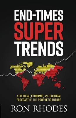 End-Times Super Trends: A Political, Economic, and Cultural Forecast of the Prophetic Future - Ron Rhodes