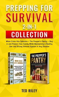 Prepping for Survival 2-In-1 Collection: When Crisis Hits Suburbia + The Prepper's Pantry - Bug in and Protect Your Family While Maintaining a Healthy - Ted Riley