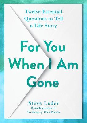 For You When I Am Gone: Twelve Essential Questions to Tell a Life Story - Steve Leder