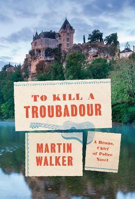 To Kill a Troubadour: A Bruno, Chief of Police Novel - Martin Walker