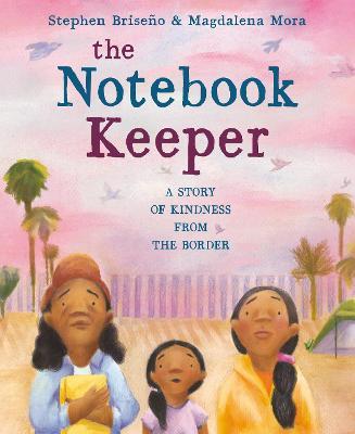 The Notebook Keeper: A Story of Kindness from the Border - Stephen Briseño