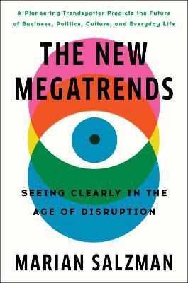 The New Megatrends: Seeing Clearly in the Age of Disruption - Marian Salzman