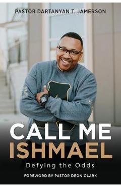 Coperta cărții 'Call Me Ishmael: Defying the Odds - Dartanyan T. Jamerson'