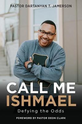 Call Me Ishmael: Defying the Odds - Dartanyan T. Jamerson