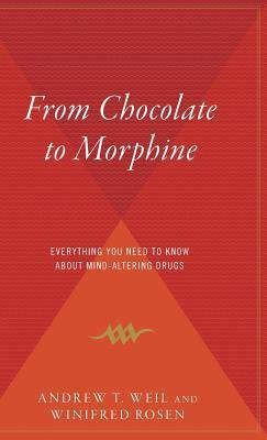 From Chocolate to Morphine: Everything You Need to Know about Mind-Altering Drugs - Winifred Rosen
