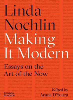 Making It Modern: Essays on the Art of the Now - Linda Nochlin