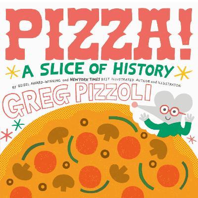 Pizza!: A Slice of History - Greg Pizzoli