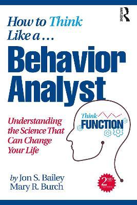 How to Think Like a Behavior Analyst: Understanding the Science That Can Change Your Life - Jon S. Bailey