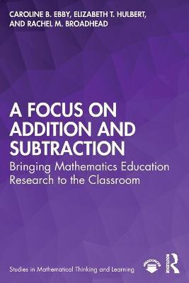A Focus on Addition and Subtraction: Bringing Mathematics Education Research to the Classroom - Caroline B. Ebby