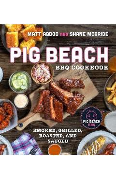 Coperta cărții 'Pig Beach BBQ Cookbook: Smoked, Grilled, Roasted, and Sauced - Matt Abdoo'