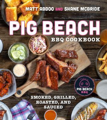 Pig Beach BBQ Cookbook: Smoked, Grilled, Roasted, and Sauced - Matt Abdoo