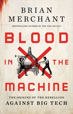 Blood in the Machine: The Origins of the Rebellion Against Big Tech - Brian Merchant