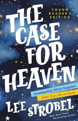 The Case for Heaven Young Reader's Edition: Investigating What Happens After Our Life on Earth - Lee Strobel