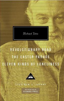 Revolutionary Road, the Easter Parade, Eleven Kinds of Loneliness: Introduction by Richard Price - Richard Yates