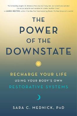 The Power of the Downstate: Recharge Your Life Using Your Body's Own Restorative Systems - Sara C. Mednick