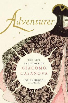 Adventurer: The Life and Times of Giacomo Casanova - Leo Damrosch