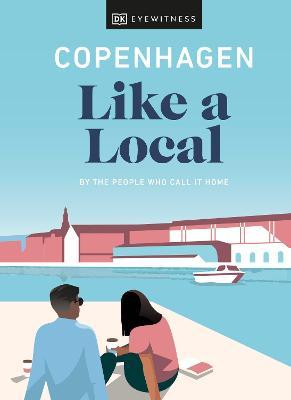 Copenhagen Like a Local: By the People Who Call It Home - Dk Eyewitness