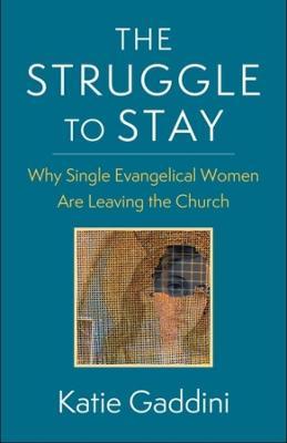 The Struggle to Stay: Why Single Evangelical Women Are Leaving the Church - Katie Gaddini