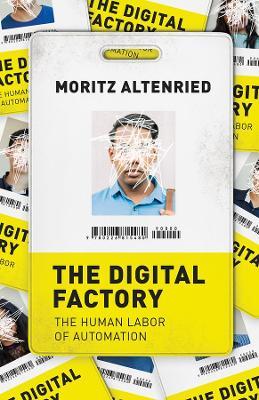 The Digital Factory: The Human Labor of Automation - Moritz Altenried