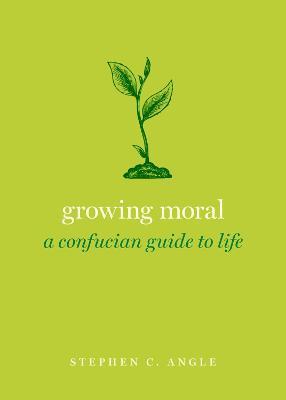 Growing Moral: A Confucian Guide to Life - Stephen C. Angle