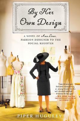 By Her Own Design: A Novel of Ann Lowe, Fashion Designer to the Social Register - Piper Huguley