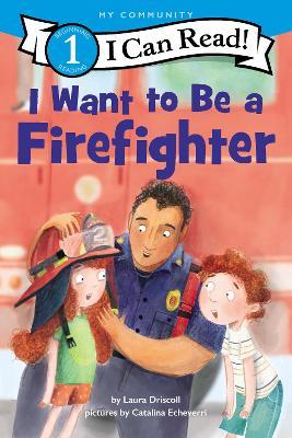 I Want to Be a Firefighter - Laura Driscoll
