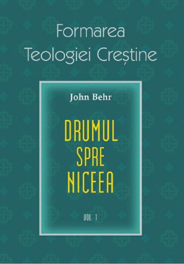 Formarea teologiei crestine. Vol.1: Credinta niceana - John Behr
