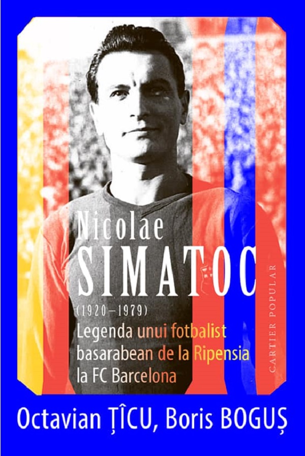 Nicolae Simatoc, legenda unui fotbalist basarabean de la Ripensia la FC Barcelona - Octavian Ticu, Boris Bogus