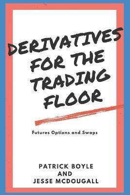 Derivatives for the Trading Floor: Futures, Options and Swaps - Jesse Mcdougall