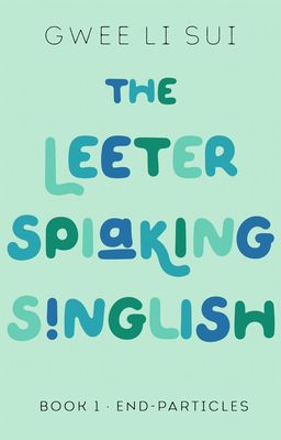 The Leeter Spiaking Singlish: Book 1: End-Particles - Gwee Li Sui