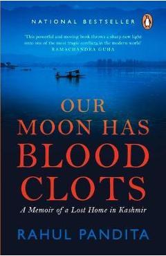 Coperta cărții 'Our Moon Has Blood Clots: The Exodus of the Kashmiri Pandits - Rahul Pandita'